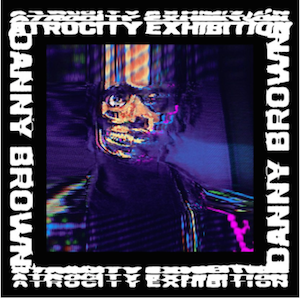 Danny Brown - Atrocity Exhibition