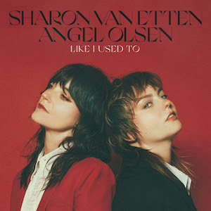 Sharon Van Etten & Angel Olsen - Like I Used To