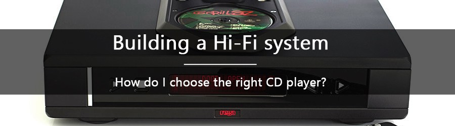 Building a Hi-Fi system - how to choose the right CD player