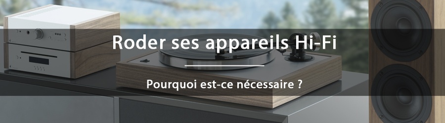 Pourquoi est-il nécessaire de roder ses appareils Hi-Fi ?