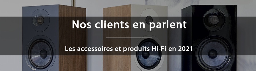 Nos clients en parlent en 2021 - Accessoires et produits Hi-Fi