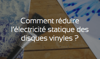 Comment réduire l'électricité statiques des vinyles