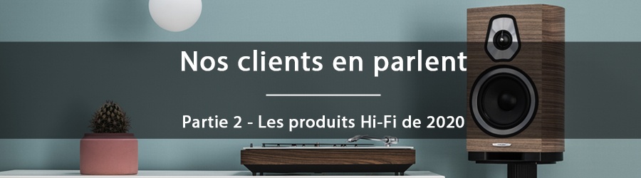 Nos clients en parlent en 2020 - Les produits Hi-Fi